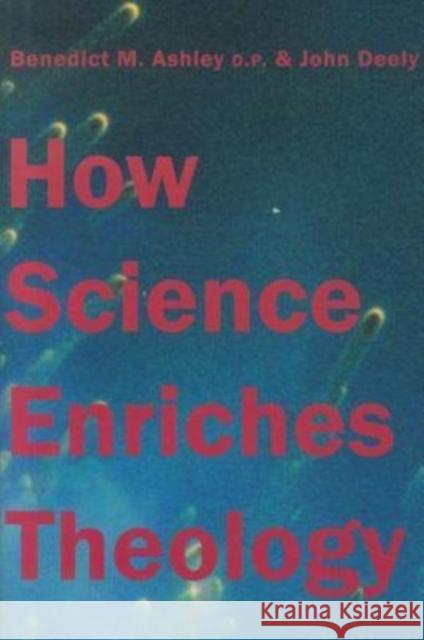 How Science Enriches Theology Benedict M. Ashley John Deely 9781587313639