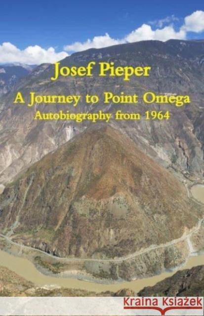A Journey to Point Omega: Autobiography from 1964 Josef Pieper Dan Farrelly Una Farrelly 9781587314049 St. Augustine's Press