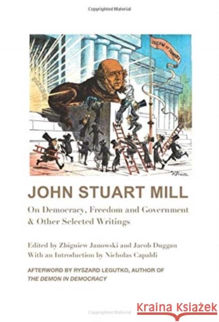 John Stuart Mill: On Democracy, Freedom and Government & Other Selected Writings Zbigniew Janowski Jacob Duggan Ryszard Legutko 9781587314070