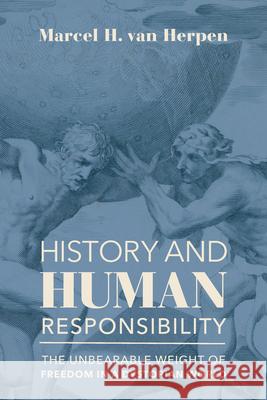 History and Human Responsibility - The Unbearable Weight of Freedom in a Dystopian World Marcel Va 9781587314360