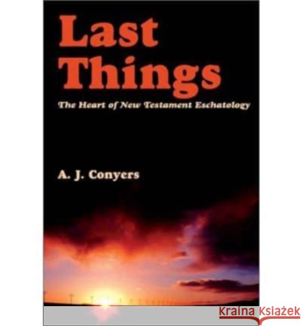 Last Things: Heart of New Testament Eschatology JR. Ja Conyers A. J. Conyers 9781587314506 St. Augustine's Press