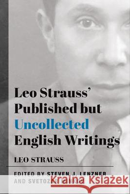 Leo Strauss` Published but Uncollected English Writings Leo Strauss Steven J. Lenzner Svetozar Minkov 9781587314612 St Augustine's Press
