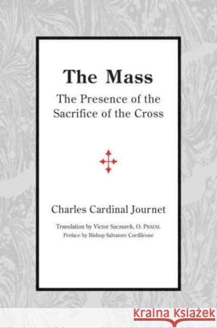 The Mass: The Presence of the Sacrifice of the Cross Charles Cardinal Journet Victor Szczurek 9781587314995