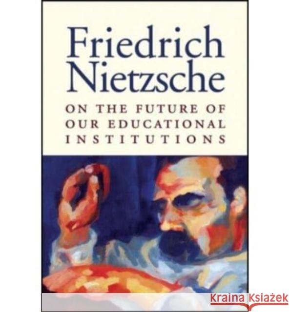 On Future of Educational Institutions Friedrich Wilhelm Nietzsche Michael Grenke 9781587316012 St. Augustine's Press