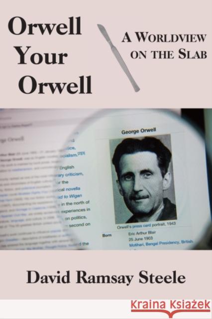Orwell Your Orwell: A Worldview on the Slab David Ramsay Steele 9781587316104 St. Augustine's Press