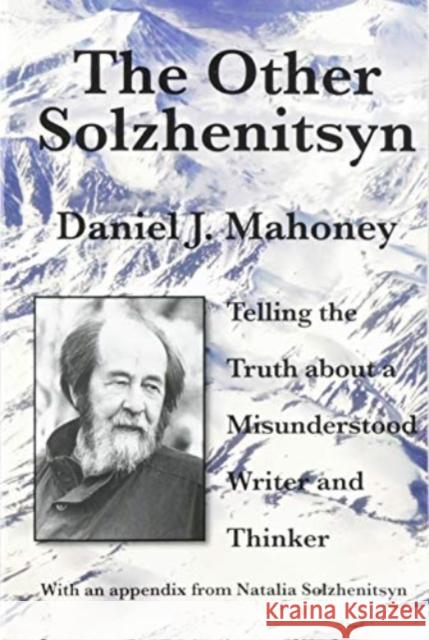 The Other Solzhenitsyn - Telling the Truth about a Misunderstood Writer and Thinker Daniel J. Mahoney 9781587316173 St. Augustine's Press