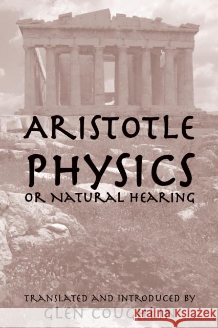 Physics, or Natural Hearing Aristotle, Glen Coughlin 9781587316289