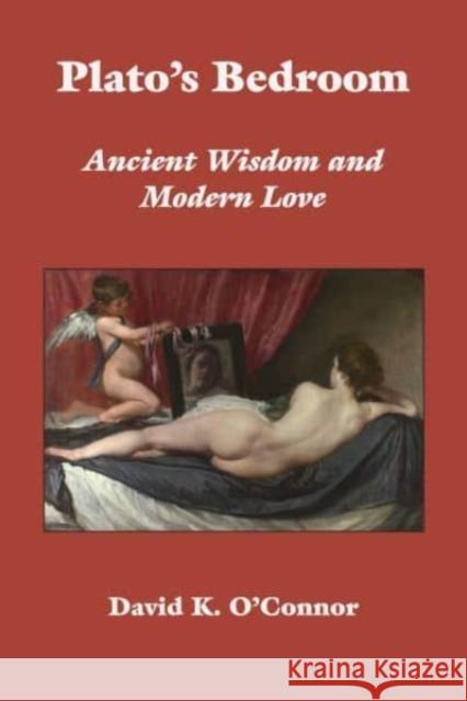 Plato's Bedroom: Ancient Wisdom and Modern Love David K. O'Connor 9781587316524 St. Augustine's Press