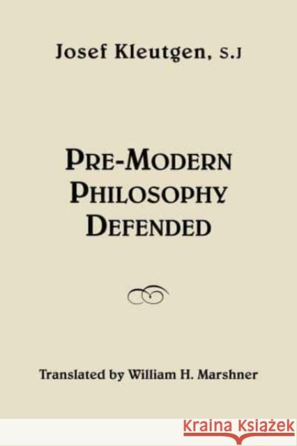 Pre-Modern Philosophy Defended Josef Kleutgen William H. Marshner 9781587316555