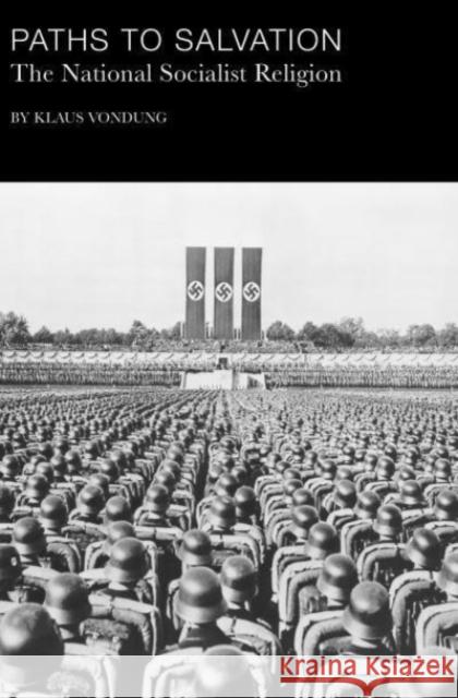 Paths to Salvation: The National Socialist Religion Klaus Vondung William Petropulos 9781587316562