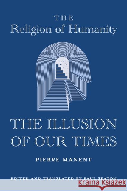 The Religion of Humanity: The Illusion of Our Times Manent, Pierre 9781587317064