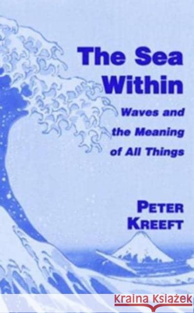 The Sea Within: Waves and the Meaning of All Things Peter Kreeft 9781587317576 St. Augustine's Press