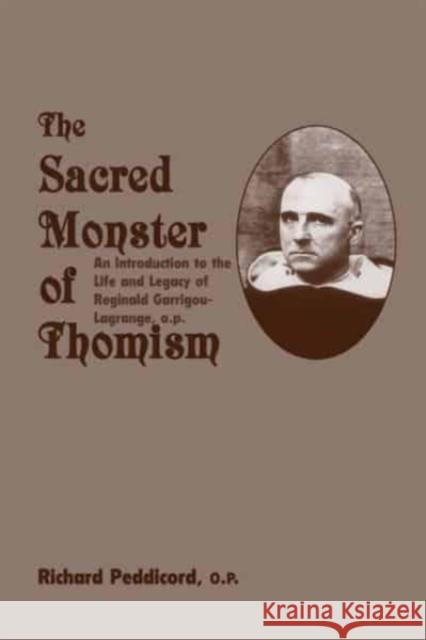 Sacred Monster of Thomism: Life & Legacy Reginald Garrigou-Lagrange Richard O. P. Peddicord 9781587317644 St. Augustine's Press