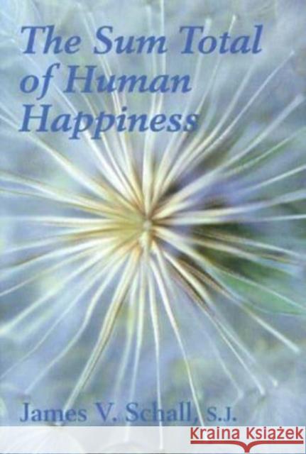 Sum Total of Human Happiness James V. Schall 9781587318108 St. Augustine's Press