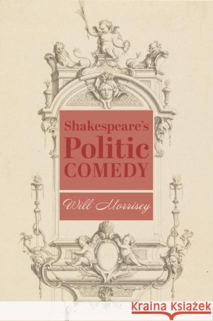 Shakespeare's Politic Comedy Will Morrisey 9781587318474