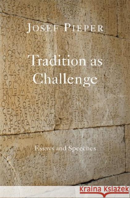 Tradition as Challenge: Essays and Speeches Josef Pieper Dan Farrelly 9781587318825 St. Augustine's Press
