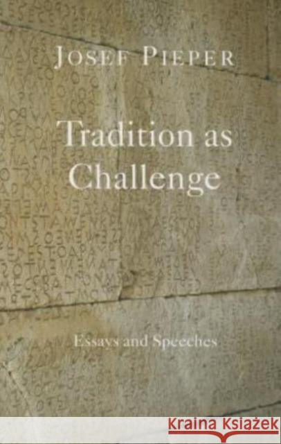 Tradition as Challenge: Essays and Speeches Josef Pieper Dan Farrelly 9781587318832 St. Augustine's Press