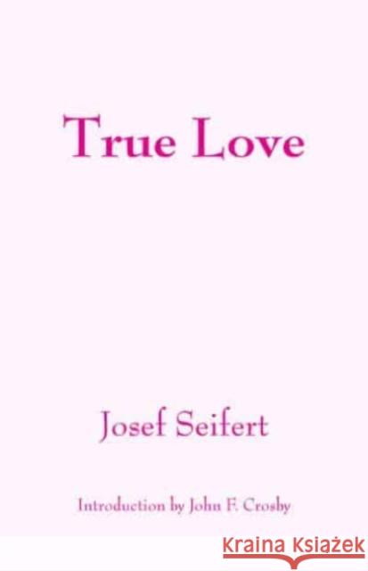 True Love Josef Seifert John F. Crosby 9781587318894 St. Augustine's Press