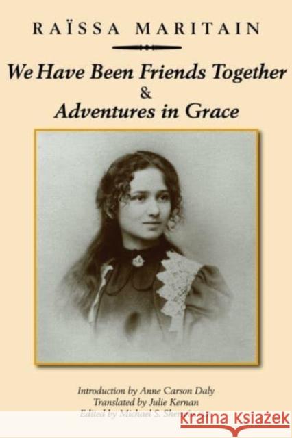 We Have Been Friends Together & Adventures in Grace: Memoirs Raissa Maritain Michael O. P. Sherwin Julie Kernan 9781587319105 St. Augustine's Press