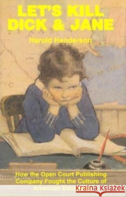 Let's Kill Dick and Jane: How the Open Court Publishing Company Fought the Culture of American Education Harold Henderson 9781587319198 St. Augustine's Press