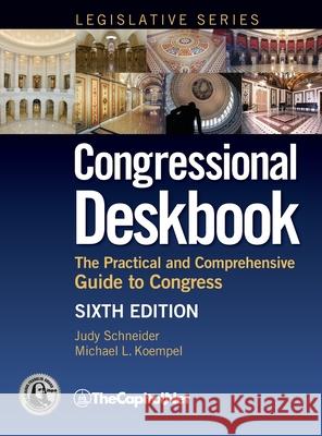 Congressional Deskbook: The Practical and Comprehensive Guide to Congress, Sixth Edition Schneider, Judy 9781587331800