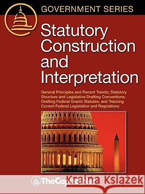 Statutory Construction and Interpretation : General Principles and Recent Trends; Statutory Structure and Legislative Drafting Conventions; Drafting Federal Grants Statutes; and Tracking Current Feder Tobias A. Dorsey Thecapitol Net 9781587331923 
