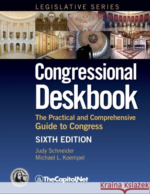 Congressional Deskbook: The Practical and Comprehensive Guide to Congress, Sixth Edition Schneider, Judy 9781587332081 Thecapitol.Net