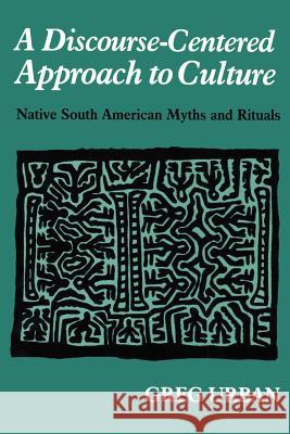 A Discourse-Centered Approach to Culture: Native South American Myths and Rituals Urban, Greg 9781587360114 Hats Off Books