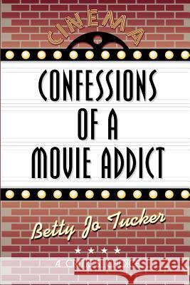 Confessions of a Movie Addict Betty Jo Tucker 9781587360855 Hats Off Books