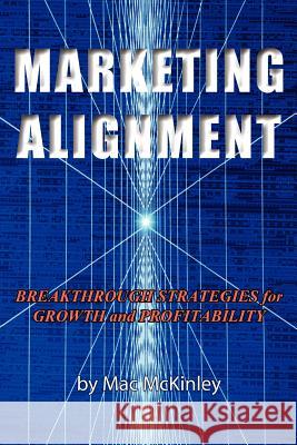 Marketing Alignment: Breakthrough Strategies for Growth and Profitability McKinley, Mac 9781587361180 Hats Off Books
