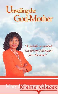 Unveiling the God-Mother Mary J. Ogenaarekhua 9781587362804 To His Glory Publishing Company