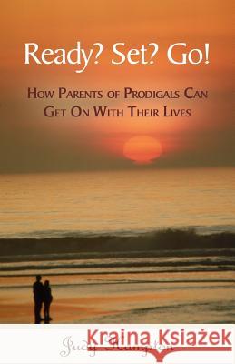 Ready? Set? Go!: How Parents of Prodigals Can Get On With Their Lives Hampton, Judy 9781587364723 Hats Off Books