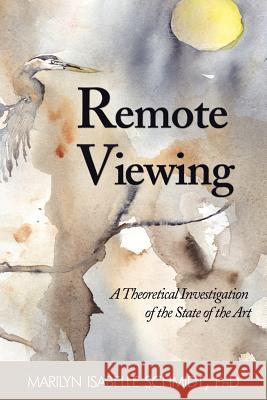 Remote Viewing: A Theoretical Investigation of the State of the Art Schmidt, Marilyn Isabelle 9781587365089 Fenestra Books