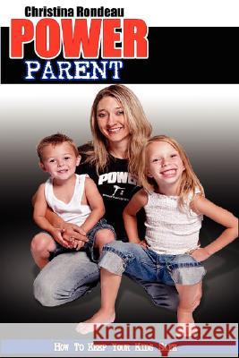 Power Parent : How to Keep Your Kids Safe Christina Rondeau 9781587365577 Wheatmark