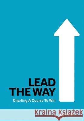Lead the Way: Charting a Course to Win Bustin, Greg 9781587366529 Wheatmark
