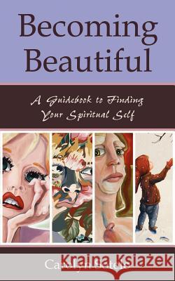 Becoming Beautiful: A Guidebook to Finding Your Spiritual Self Sotelo, Carolyn 9781587367205 Wheatmark