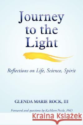 Journey to the Light: Reflections on Life, Science, Spirit Rock, III Glenda Marie 9781587367786 Wheatmark