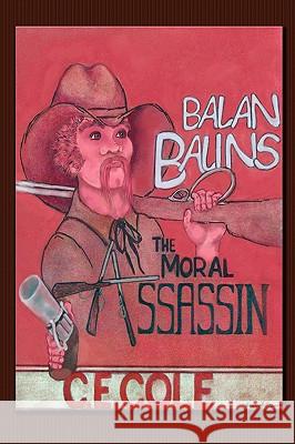 Balan Balins: The Moral Assassin Cole, C. E. 9781587368691 Wheatmark