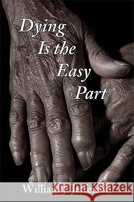 Dying Is the Easy Part William J. Jefferson 9781587369513 Wheatmark