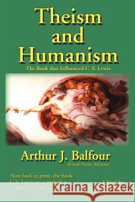 Theism and Humanism: The Book That Influenced C. S. Lewis Balfour, Arthur James 9781587420054