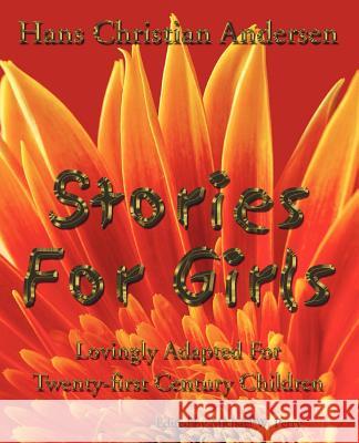 Stories for Girls: Lovingly Adapted for Twenty-First Century Children Andersen, Hans Christian 9781587420092