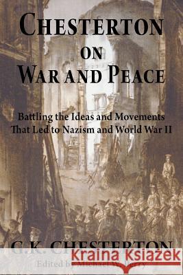 Chesterton on War and Peace: Battling the Ideas and Movements That Led to Nazism and World War II Chesterton, G. K. 9781587420610 Inkling Books