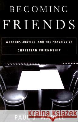 Becoming Friends: Worship, Justice, and the Practice of Christian Friendship Wadell, Paul J. 9781587430510 Brazos Press