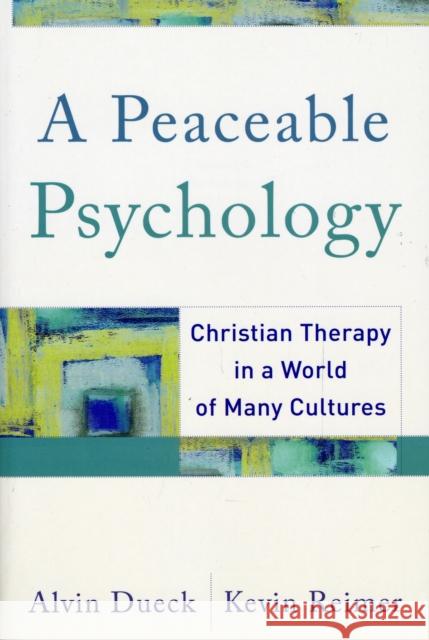 A Peaceable Psychology: Christian Therapy in a World of Many Cultures Dueck, Alvin 9781587431050 Brazos Press