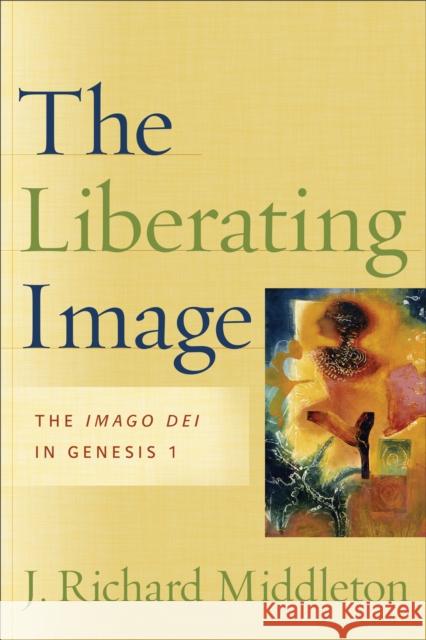 The Liberating Image: The Imago Dei in Genesis 1 Middleton, J. Richard 9781587431104