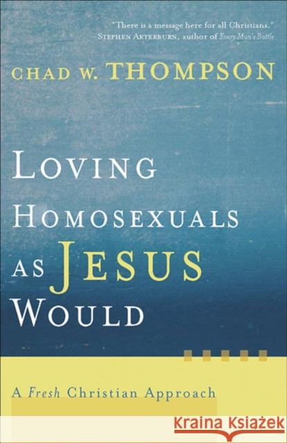 Loving Homosexuals as Jesus Would: A Fresh Christian Approach Thompson, Chad W. 9781587431210