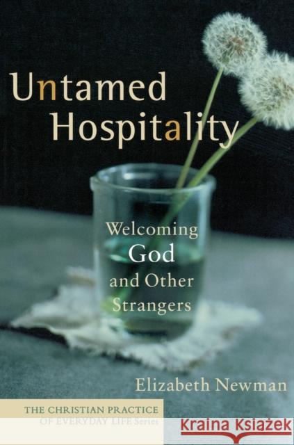 Untamed Hospitality: Welcoming God and Other Strangers Newman, Elizabeth 9781587431760