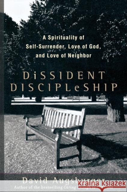 Dissident Discipleship: A Spirituality of Self-Surrender, Love of God, and Love of Neighbor Augsburger, David 9781587431807 Brazos Press