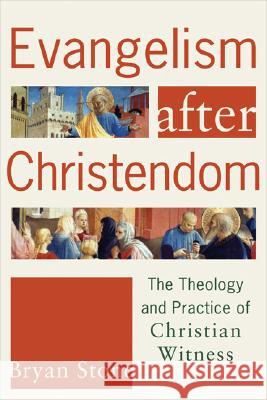 Evangelism After Christendom: The Theology and Practice of Christian Witness Bryan P. Stone 9781587431944