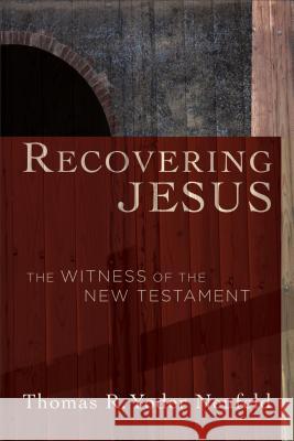 Recovering Jesus: The Witness of the New Testament Thomas R. Yode 9781587432026 Brazos Press